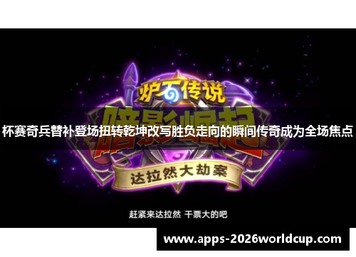 杯赛奇兵替补登场扭转乾坤改写胜负走向的瞬间传奇成为全场焦点