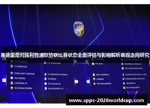 莫德里奇对阵利物浦欧协联比赛状态全面评估与影响解析表现走向研究