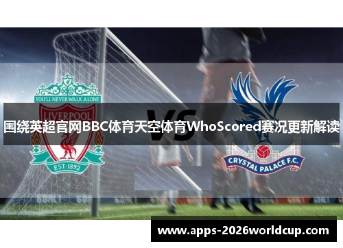 围绕英超官网BBC体育天空体育WhoScored赛况更新解读