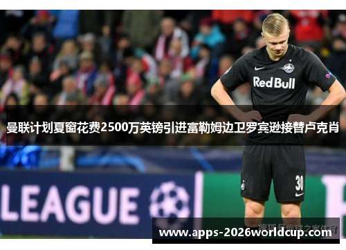 曼联计划夏窗花费2500万英镑引进富勒姆边卫罗宾逊接替卢克肖